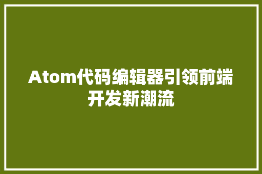 Atom代码编辑器引领前端开发新潮流 百度SEO