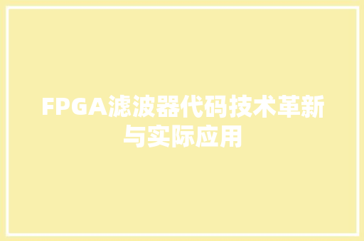 FPGA滤波器代码技术革新与实际应用