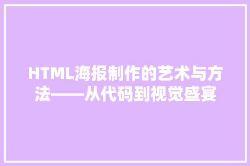 HTML海报制作的艺术与方法——从代码到视觉盛宴