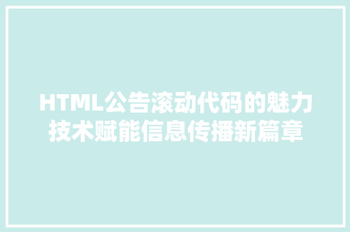 HTML公告滚动代码的魅力技术赋能信息传播新篇章