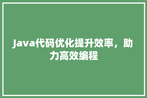 Java代码优化提升效率，助力高效编程