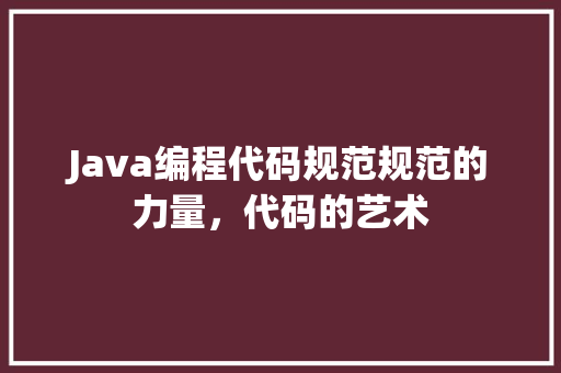 Java编程代码规范规范的力量，代码的艺术 SEO关键词