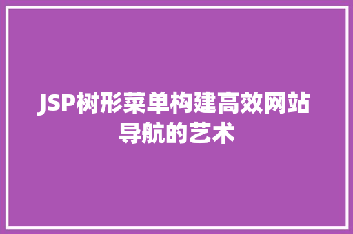 JSP树形菜单构建高效网站导航的艺术
