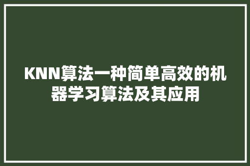 KNN算法一种简单高效的机器学习算法及其应用 百度SEO