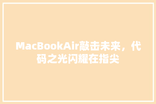 MacBookAir敲击未来，代码之光闪耀在指尖 SEO关键词