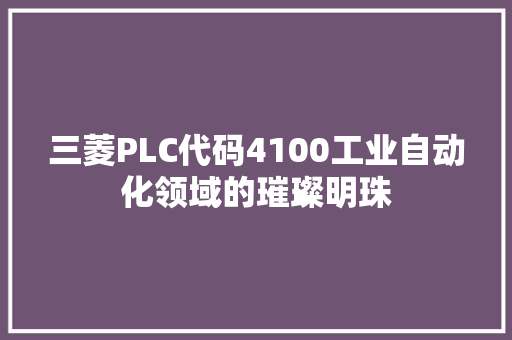 三菱PLC代码4100工业自动化领域的璀璨明珠