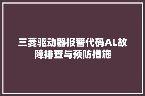 三菱驱动器报警代码AL故障排查与预防措施 搜狗SEO