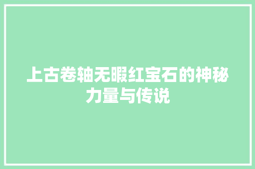 上古卷轴无暇红宝石的神秘力量与传说 搜狗SEO