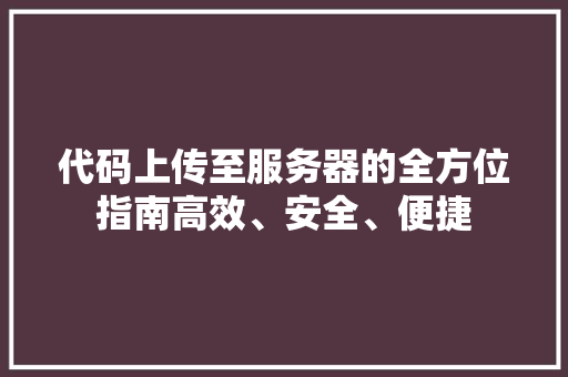 代码上传至服务器的全方位指南高效、安全、便捷 搜狗SEO