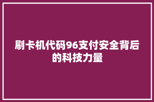 刷卡机代码96支付安全背后的科技力量 网站建设公司