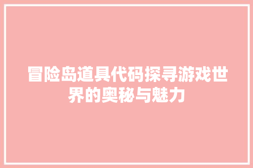 冒险岛道具代码探寻游戏世界的奥秘与魅力 必应SEO