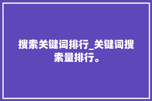 搜索关键词排行_关键词搜索量排行。 搜索关键词排行_关键词搜索量排行。 SEO关键词