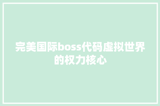 完美国际boss代码虚拟世界的权力核心 必应SEO