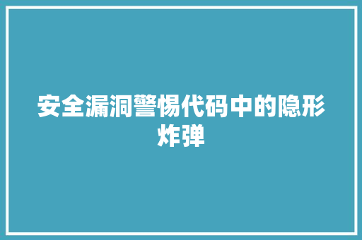 安全漏洞警惕代码中的隐形炸弹