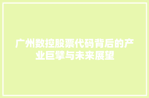 广州数控股票代码背后的产业巨擘与未来展望