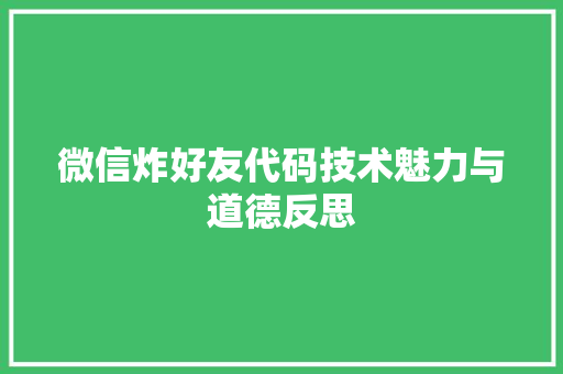 微信炸好友代码技术魅力与道德反思 神马SEO