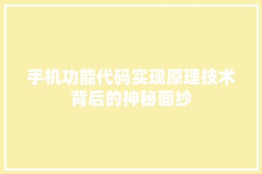 手机功能代码实现原理技术背后的神秘面纱