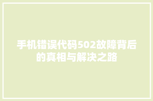 手机错误代码502故障背后的真相与解决之路