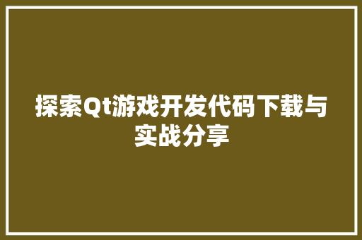 探索Qt游戏开发代码下载与实战分享