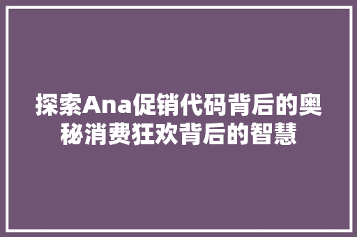探索Ana促销代码背后的奥秘消费狂欢背后的智慧