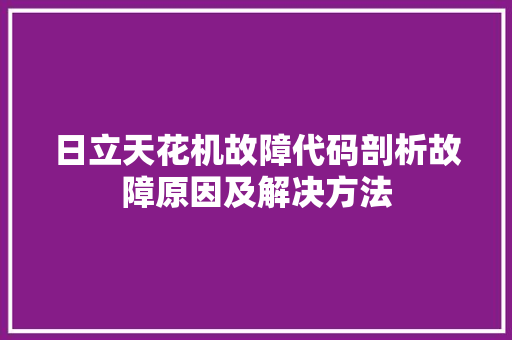 日立天花机故障代码剖析故障原因及解决方法