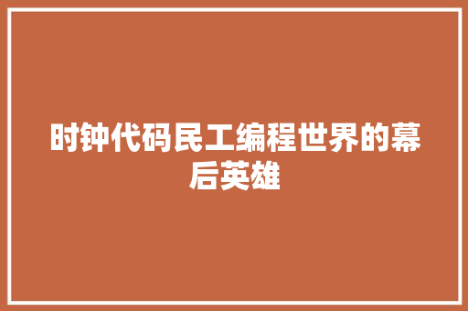 时钟代码民工编程世界的幕后英雄