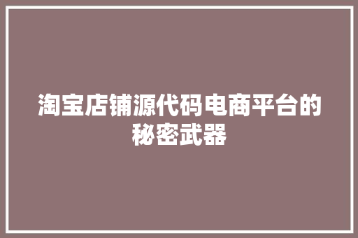 淘宝店铺源代码电商平台的秘密武器 神马SEO