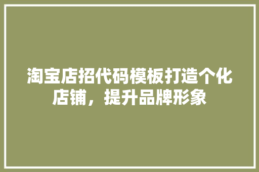 淘宝店招代码模板打造个化店铺,提升品牌形象 SEO关键词 淘宝店招代码模板打造个化店铺,提升品牌形象 SEO关键词