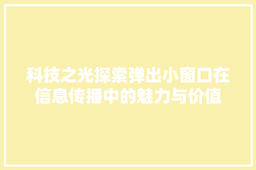 科技之光探索弹出小窗口在信息传播中的魅力与价值 神马SEO