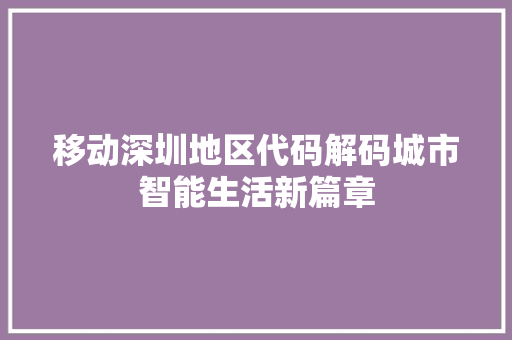 移动深圳地区代码解码城市智能生活新篇章 神马SEO 移动深圳地区代码解码城市智能生活新篇章 神马SEO