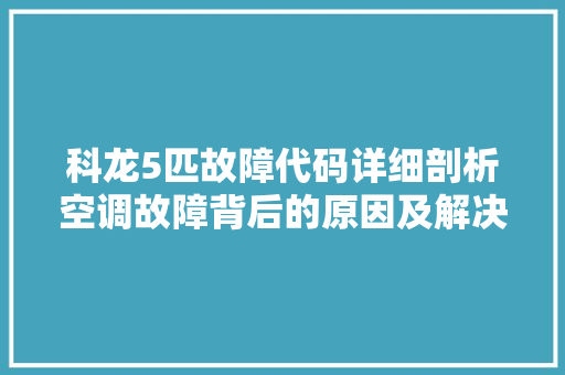 科龙5匹故障代码详细剖析空调故障背后的原因及解决方法 搜狗SEO