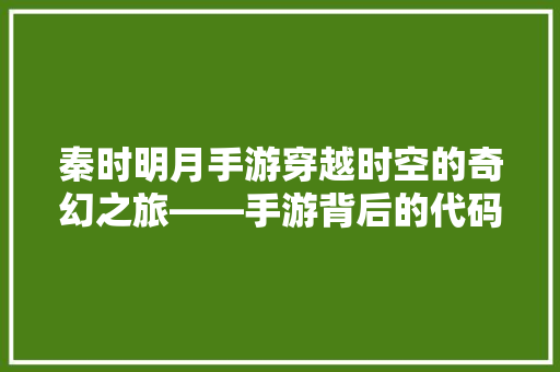秦时明月手游穿越时空的奇幻之旅——手游背后的代码世界