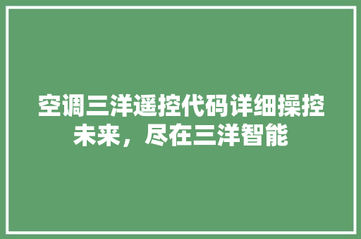 空调三洋遥控代码详细操控未来，尽在三洋智能
