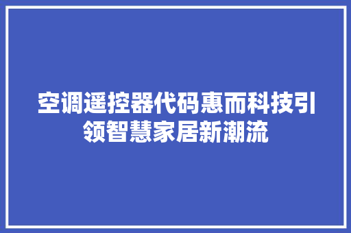 空调遥控器代码惠而科技引领智慧家居新潮流
