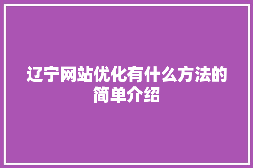 辽宁网站优化有什么方法的简单介绍 辽宁网站优化有什么方法的简单介绍 搜狗SEO