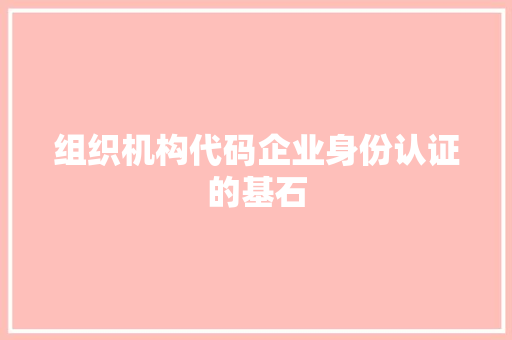 组织机构代码企业身份认证的基石 搜狗SEO