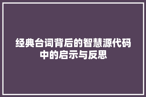 经典台词背后的智慧源代码中的启示与反思