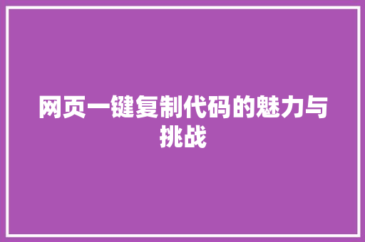 网页一键复制代码的魅力与挑战