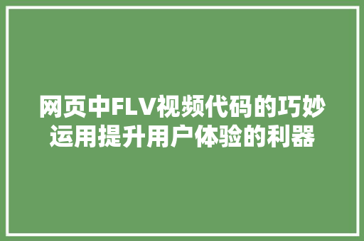 网页中FLV视频代码的巧妙运用提升用户体验的利器