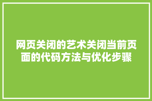 网页关闭的艺术关闭当前页面的代码方法与优化步骤 百度SEO