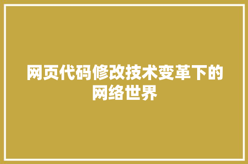 网页代码修改技术变革下的网络世界 网站建设公司