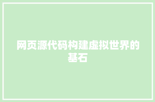 网页源代码构建虚拟世界的基石