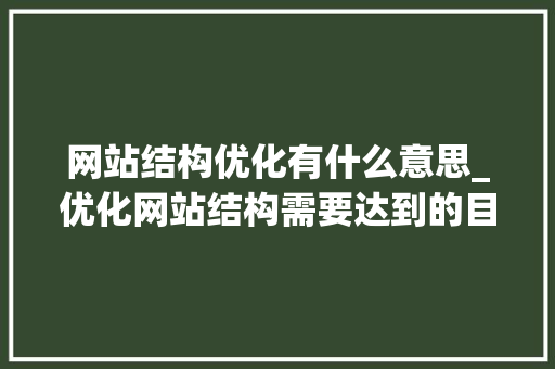 网站结构优化有什么意思_优化网站结构需要达到的目的。 网站结构优化有什么意思_优化网站结构需要达到的目的。 必应SEO