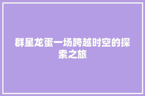 群星龙蛋一场跨越时空的探索之旅