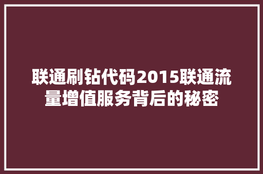 联通刷钻代码2015联通流量增值服务背后的秘密