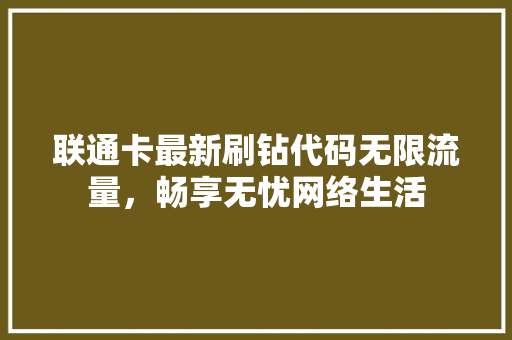 联通卡最新刷钻代码无限流量，畅享无忧网络生活 百度SEO