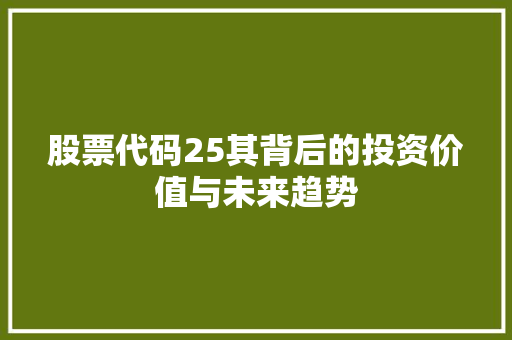股票代码25其背后的投资价值与未来趋势