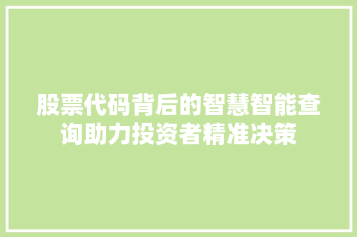 股票代码背后的智慧智能查询助力投资者精准决策 百度SEO