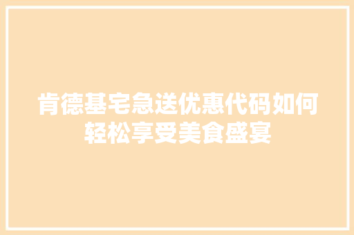 肯德基宅急送优惠代码如何轻松享受美食盛宴 SEO关键词