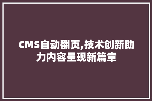 CMS自动翻页,技术创新助力内容呈现新篇章 神马SEO